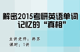 名師韓蘇解密2015考研英語單詞記憶的真相